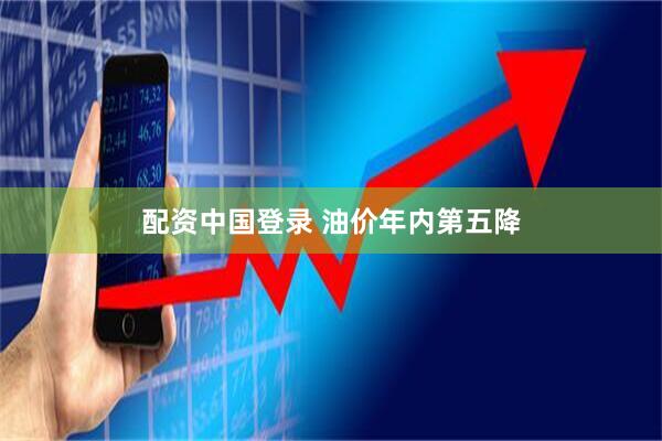 配资中国登录 油价年内第五降